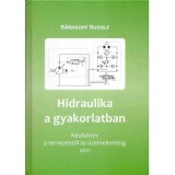 Hidraulika a gyakorlatban - K&eacute;zik&ouml;nyv tervez&eacute;sztől az &uuml;zemeltet&eacute;sig - B&auml;rnkopf Rudolf