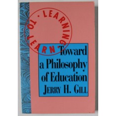 TOWARD A PHILOSOPHY OF EDUCATION by JERRY H. GILL , 1993