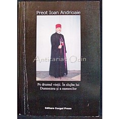Pe Drumul Vietii - Preot Ioan Andrioaie - Cu Autograful Autorului