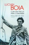 Lucian Boia - Cum am trecut prin comunism. Primul sfert de veac