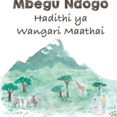 A Tiny Seed: The Story of Wangari Maathai - Mbegu Ndogo: Hadithi ya Wangari Maathai: The Story of Wangari Maathai -