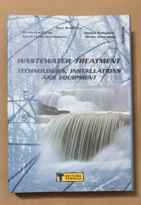 Wastewater Treatment. Technologies, Installations and Equipment - Dan Robescu