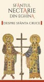 Despre Sfanta Cruce, Nectarie De Eghina - Editura Sophia