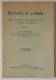 EU INVAT SA VORBESC , CARTE PENTRU ELEVII CLASEI A - II -A si A -III - A A SCOALELOR DE SURO - MUTI , alcatuita de ION CIORANESCU , CU 172 CLISEE , 19