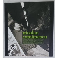 NICOLAE COMANESCU , TREBUIE SA PLEC . POATE MA REPET , ALBUM DE ARTA CU TEXT IN ROMANA SI ENGLEZA , 2009