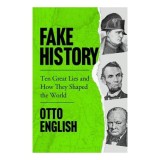 Fake History- Ten Great Lies &amp; How They Shaped The World