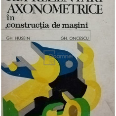 Gh. Husein - Reprezentări axonometrice în construcția de mașini (editia 1975)