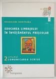 EDUCAREA LIMBAJULUI IN INVATAMANTUL PRESCOLAR ( COMUNICAREA SCRISA ) , VOLUMUL II de MAGDALENA DUMITRANA , 2001
