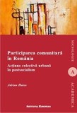 Participarea comunitara in Romania. Actiune colectiva urbana in postsocialism/Adrian Hatos, Institutul European