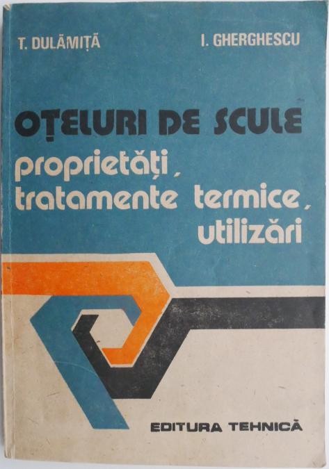 Oteluri de scule. Proprietati, tratamente termice, utilizari &ndash; Titi Dulamita, Ioana Gherghescu (putin uzata)