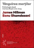 Cumpara ieftin T&acirc;nguirea morţilor. Psihologia după Cartea Roşie a lui Jung - James Hillman