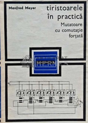 Tiristoarele in practica. Mutatoare cu comutatie fortata - 1970 - Manfred Meyer (E137) foto
