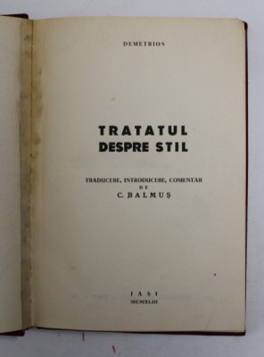 TRATATUL DESPRE STIL , TRADUCERE , INTRODUCERE , COMENTAR DE C. BALMUS de DEMETRIOS , Iasi 1943 , PREZINTA SUBLINIERI / MINIMA UZURA foto
