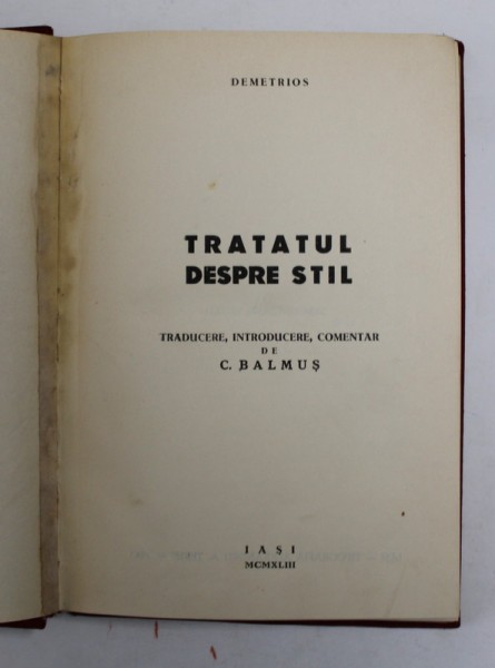 TRATATUL DESPRE STIL , TRADUCERE , INTRODUCERE , COMENTAR DE C. BALMUS de DEMETRIOS , Iasi 1943 , PREZINTA SUBLINIERI / MINIMA UZURA