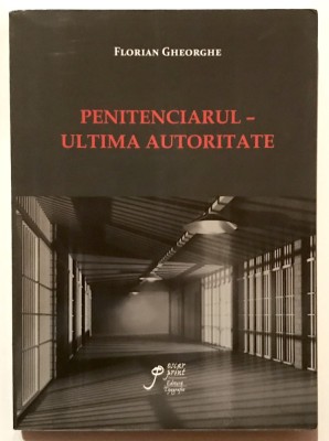 Penitenciarul, ultima autoritate, Florian Gheorghe, Psihologie Judiciara, Psihiatrie, Sociologie, Asistenta Sociala, Drept, Criminologie. foto