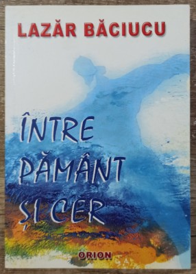 Intre pamant si cer - Lazar Baciucu// dedicatie si semnatura autor foto
