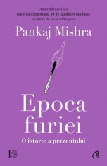 Epoca Furiei. O Istorie A Prezentului, Pankaj Mishra - Editura Curtea Veche