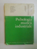 PSIHOLOGIA MUNCII INDUSTRIALE de CONSTANTIN BOTEZ , ELENA POPESCU ... , 1981