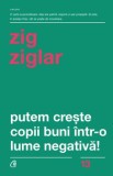 Putem creste copii buni intr-o lume negativa!/Zig Ziglar