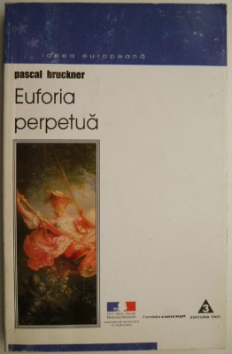 Euforia perpetua. Eseu despre datoria de a fi fericit &amp;ndash; Pascal Bruckner foto