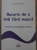 BUCURIA DE A TRAI FARA MASCA. GHID PRACTIC DE PSIHOLOGIE CUANTICA-NICULINA GHEORGHITA-363068