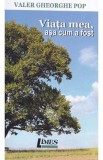 Viata mea, asa cum a fost - Valer Gheorghe Pop