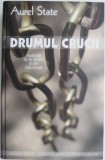 Drumul Crucii: Amintiri Front &amp; Gulaguri - Aurel State (Carte Istorie)