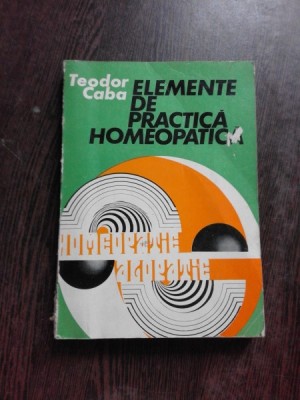 ELEMENTE DE PRACTICA HOMEOPATICA - TEODOR CABA foto