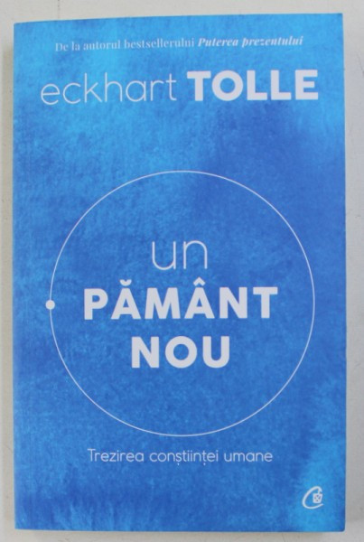 UN PAMANT NOU - TREZIREA CONSTIINTEI UMANE de ECKHART TOLLE , 2019