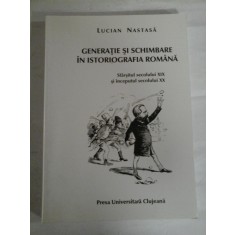 GENERATIE SI SCHIMBARE IN ISTORIOGRAFIA ROMANA - Lucian NASTASA (dedicatie si autograf pentru prof. Gh. Onisoru)