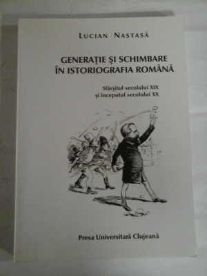 GENERATIE SI SCHIMBARE IN ISTORIOGRAFIA ROMANA - Lucian NASTASA (dedicatie si autograf pentru prof. Gh. Onisoru) foto