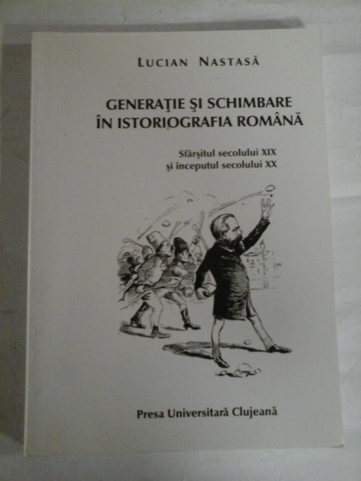 GENERATIE SI SCHIMBARE IN ISTORIOGRAFIA ROMANA - Lucian NASTASA (dedicatie si autograf pentru prof. Gh. Onisoru)