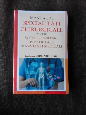 MANUAL DE SPECIALITATI CHIRURGICALE PENTRU SCOLILE SANITARE POSTLICEALE SI ASISTENTI MEDICALI - MIHAIL PETRU LUNGU foto