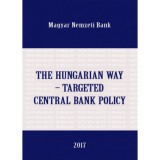 Cartea The Hungarian Way - Targeted Central Bank Policy, Magyar Nemzeti Bank, 2017, Engleza, 955 pagini, Cartonata cu supracoperta
