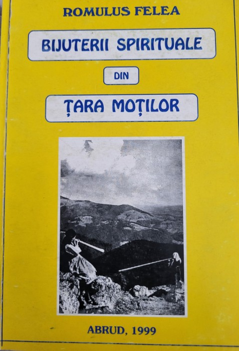 Romulus Felea- Bijuterii spirituale din Tara Motilor (cultura, istorie, folclor)