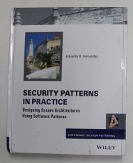 SECURITY PATTERNS IN PRACTICE - DESIGNING SECURE ARCHITECTURES USING SOFTWARE PATTERNS by EDUARDO B. FERNANDEZ , 2022 foto