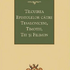 Tilcuirea epistolelor catre Tesaloniceni, Timotei, Tit si Filimon | Teofilact al Bulgariei