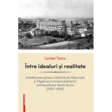 Intre idealuri si realitate. Arhidieceza greco-catolica de Alba Iulia si Fagaras in timpul pastoririi mitropolitului Vasile Suciu (1920&ndash;1935) - Lucian