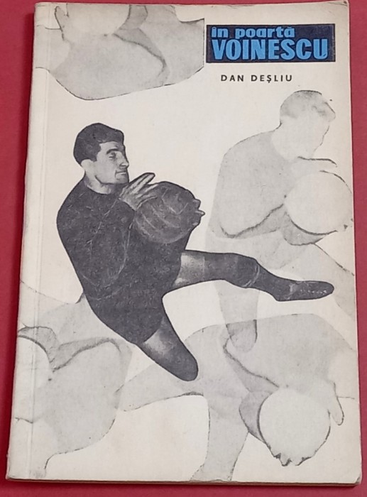 Carte Fotbal - &quot;IN POARTA VOINESCU&quot; de Dan Desliu