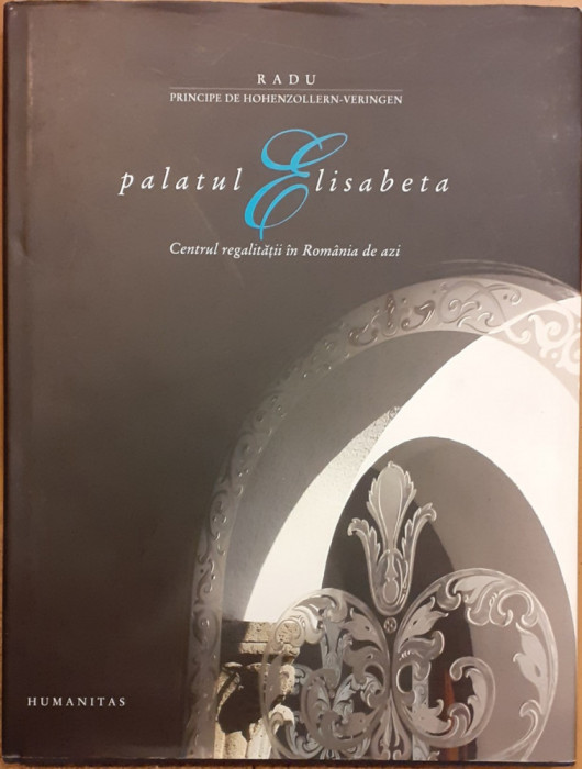 Palatul Elisabeta. Centrul regalitatii in Romania de azi