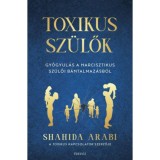Toxikus sz&uuml;lők - Gy&oacute;gyul&aacute;s a narcisztikus sz&uuml;lői b&aacute;ntalmaz&aacute;sb&oacute;l - Shahida Arabi