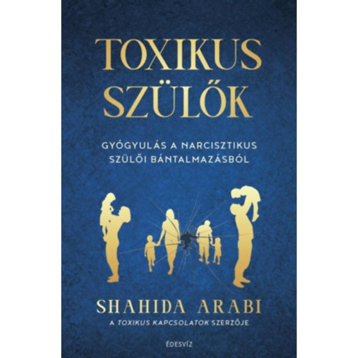 Toxikus sz&uuml;lők - Gy&oacute;gyul&aacute;s a narcisztikus sz&uuml;lői b&aacute;ntalmaz&aacute;sb&oacute;l - Shahida Arabi