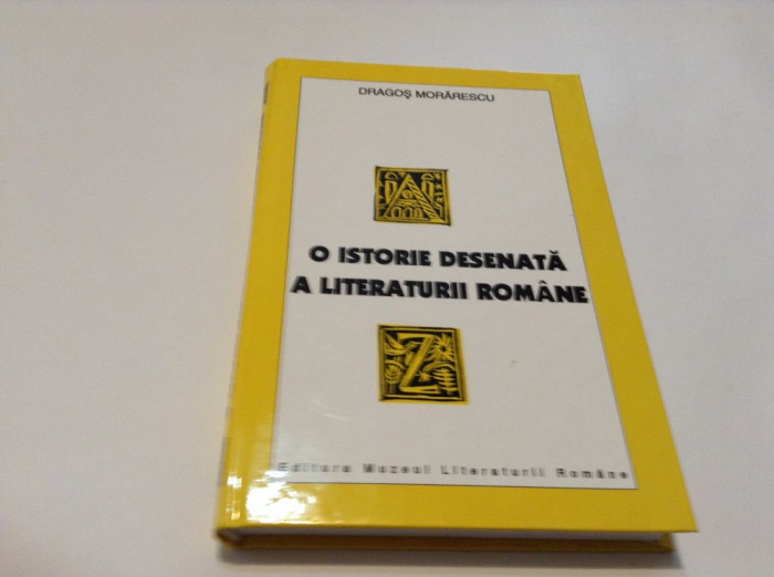O ISTORIE DESENATA A LITERATURII ROMANE - DRAGOS MORARESCU-RF17/2