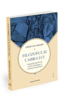 Filozoful si umbra lui. Peripetiile gandirii la M. Heidegger si L. Wittgenstein - Catalin Cioaba foto