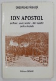 ION APOSTOL , PROFESOR , PREOT , SCRIITOR - DARZ LUPTATOR PENTRU DREPTATE de GHEORHE PARNUTA , 1997 , CONTINE DEDICATIA AUTORULUI