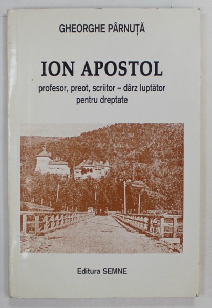 ION APOSTOL , PROFESOR , PREOT , SCRIITOR - DARZ LUPTATOR PENTRU DREPTATE de GHEORHE PARNUTA , 1997 , CONTINE DEDICATIA AUTORULUI