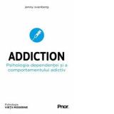 Addiction. Psihologia dependentei si a comportamentului adictiv - Jenny Svanberg, Nicoleta Dascalu