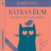 B&aacute;tran &eacute;lni - Hangosk&ouml;nyv - F&eacute;lelmeink &eacute;s g&aacute;tl&aacute;saink lek&uuml;zd&eacute;se - Alm&aacute;si Kitti
