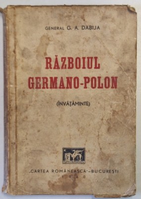 RAZBOIUL GERMANO - POLON ( INVATAMINTE ) de GENERAL G.A. DABIJA , 1940 * PREZINTA URME DE UZURA foto