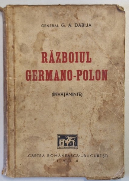 RAZBOIUL GERMANO - POLON ( INVATAMINTE ) de GENERAL G.A. DABIJA , 1940 * PREZINTA URME DE UZURA